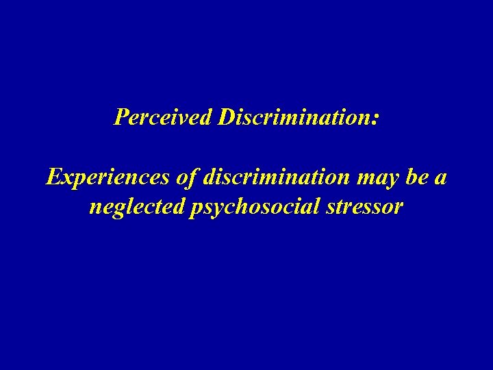 Perceived Discrimination: Experiences of discrimination may be a neglected psychosocial stressor 