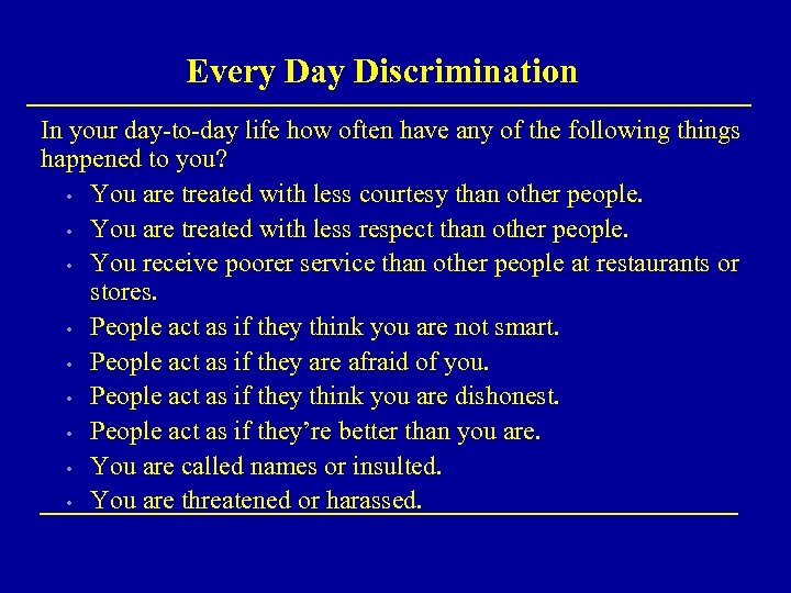 Every Day Discrimination In your day-to-day life how often have any of the following