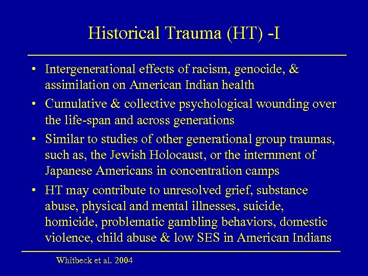 Historical Trauma (HT) -I • Intergenerational effects of racism, genocide, & assimilation on American