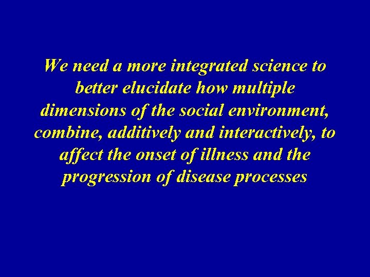 We need a more integrated science to better elucidate how multiple dimensions of the