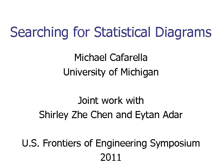 Searching for Statistical Diagrams Michael Cafarella University of Michigan Joint work with Shirley Zhe