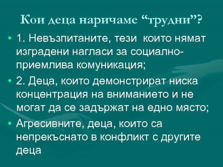 Кои деца наричаме “трудни”? • 1. Невъзпитаните, тези които нямат изградени нагласи за социалноприемлива