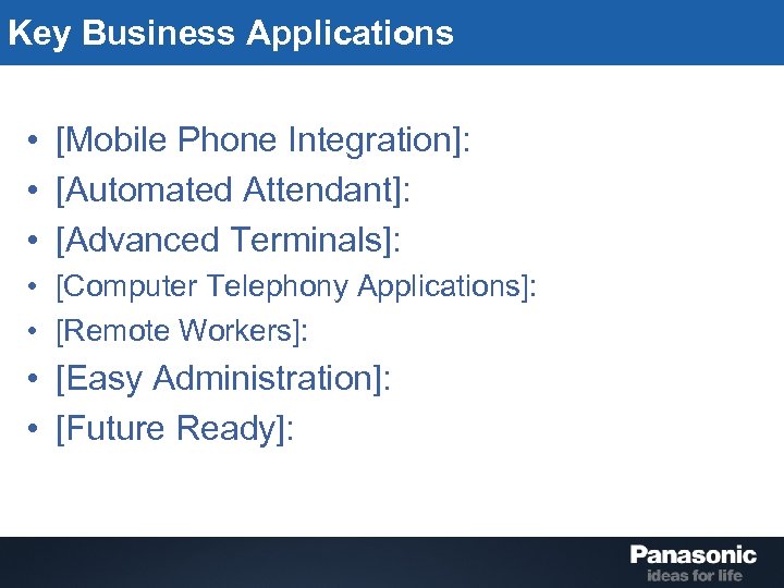 Key Business Applications • [Mobile Phone Integration]: • [Automated Attendant]: • [Advanced Terminals]: •