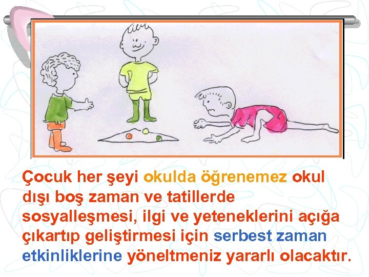 Çocuk her şeyi okulda öğrenemez okul dışı boş zaman ve tatillerde sosyalleşmesi, ilgi ve