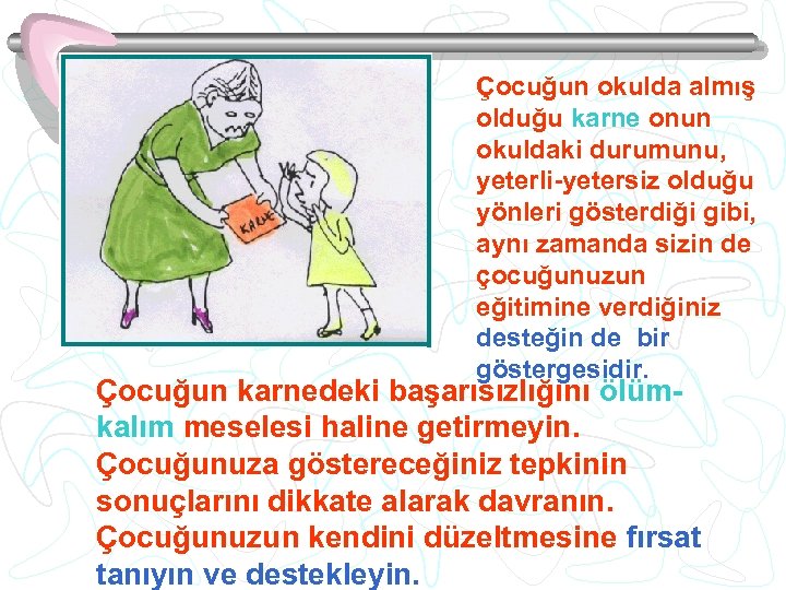 Çocuğun okulda almış olduğu karne onun okuldaki durumunu, yeterli-yetersiz olduğu yönleri gösterdiği gibi, aynı