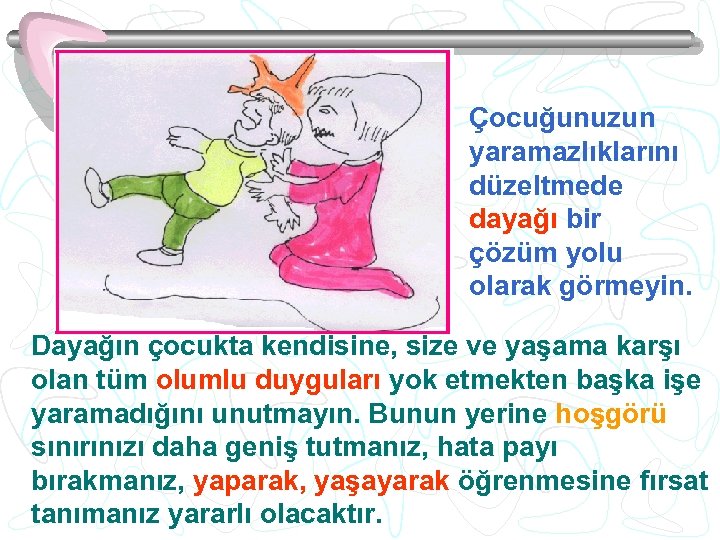 Çocuğunuzun yaramazlıklarını düzeltmede dayağı bir çözüm yolu olarak görmeyin. Dayağın çocukta kendisine, size ve