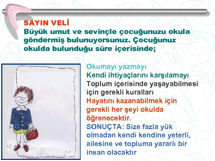 SAYIN VELİ Büyük umut ve sevinçle çocuğunuzu okula göndermiş bulunuyorsunuz. Çocuğunuz okulda bulunduğu süre
