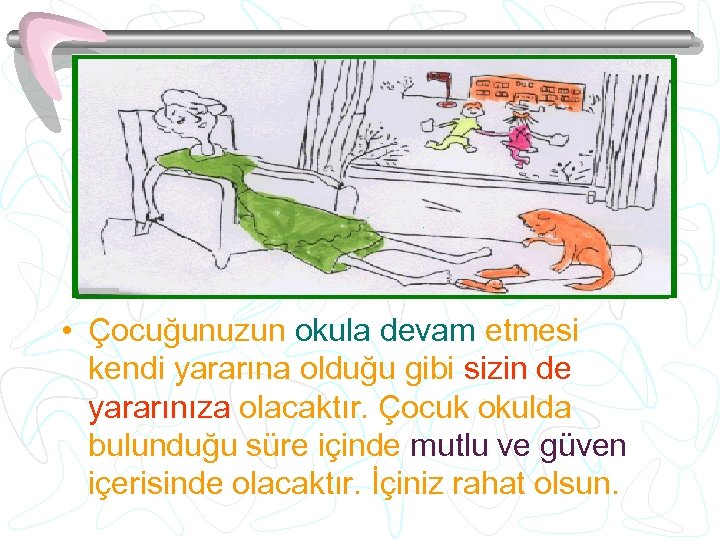  • Çocuğunuzun okula devam etmesi kendi yararına olduğu gibi sizin de yararınıza olacaktır.