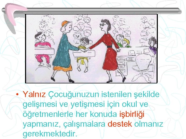  • Yalnız Çocuğunuzun istenilen şekilde gelişmesi ve yetişmesi için okul ve öğretmenlerle her