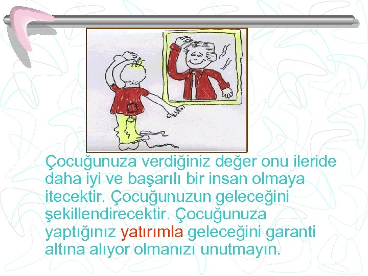 Çocuğunuza verdiğiniz değer onu ileride daha iyi ve başarılı bir insan olmaya itecektir. Çocuğunuzun