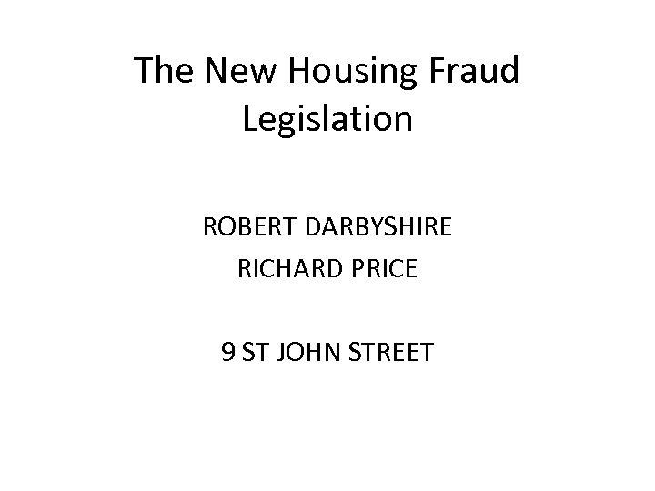 The New Housing Fraud Legislation ROBERT DARBYSHIRE RICHARD PRICE 9 ST JOHN STREET 