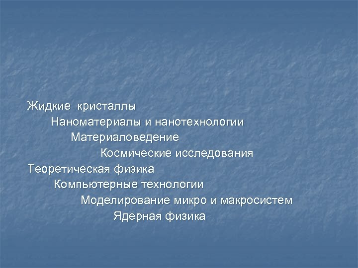 Жидкие кристаллы Наноматериалы и нанотехнологии Материаловедение Космические исследования Теоретическая физика Компьютерные технологии Моделирование микро