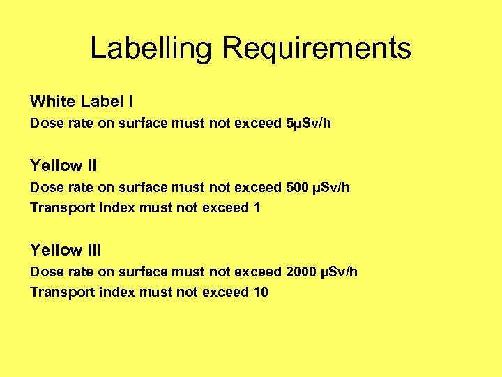 Labelling Requirements White Label I Dose rate on surface must not exceed 5µSv/h Yellow