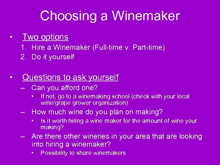 Choosing a Winemaker • Two options 1. Hire a Winemaker (Full-time v. Part-time) 2.