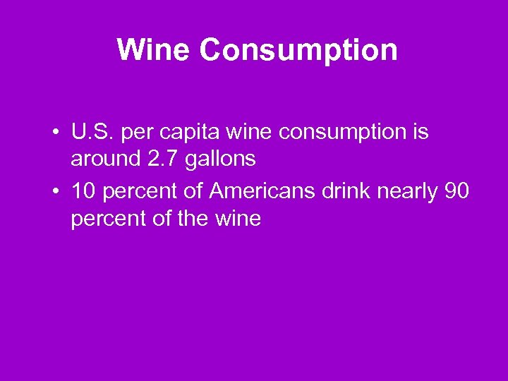 Wine Consumption • U. S. per capita wine consumption is around 2. 7 gallons