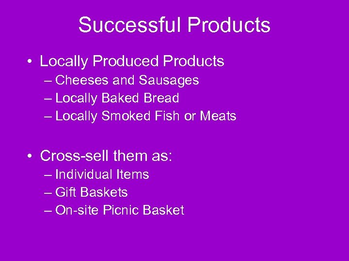 Successful Products • Locally Produced Products – Cheeses and Sausages – Locally Baked Bread