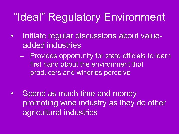 “Ideal” Regulatory Environment • Initiate regular discussions about valueadded industries – Provides opportunity for