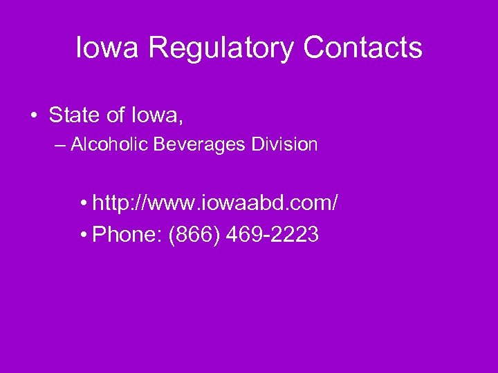 Iowa Regulatory Contacts • State of Iowa, – Alcoholic Beverages Division • http: //www.