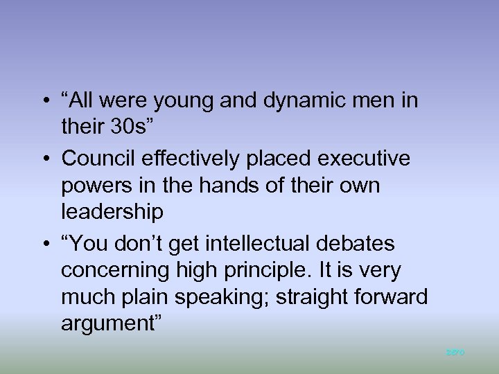  • “All were young and dynamic men in their 30 s” • Council