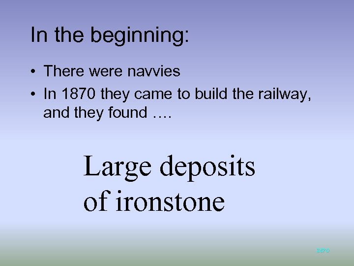 In the beginning: • There were navvies • In 1870 they came to build