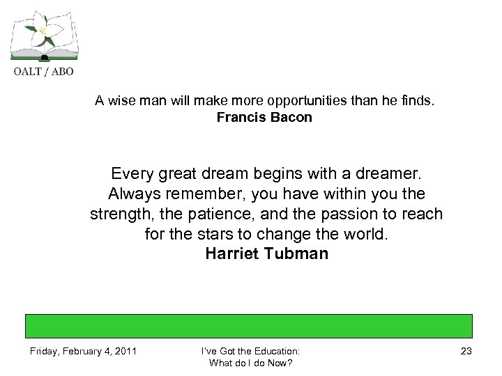 A wise man will make more opportunities than he finds. Francis Bacon Every great