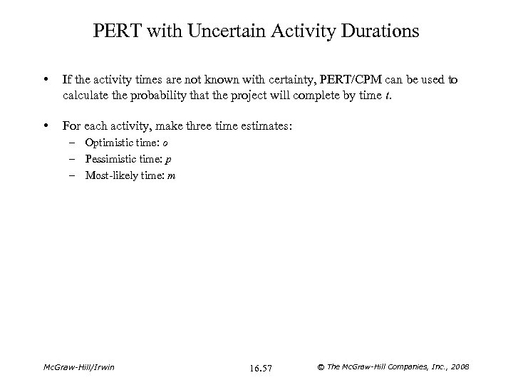 PERT with Uncertain Activity Durations • If the activity times are not known with