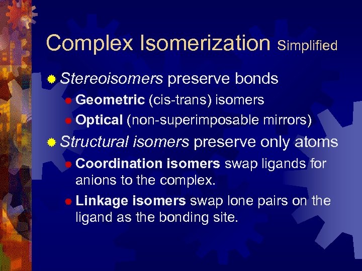 Complex Isomerization Simplified ® Stereoisomers preserve bonds ® Geometric (cis-trans) isomers ® Optical (non-superimposable