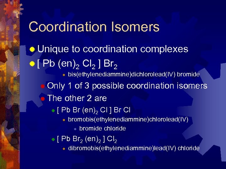 Coordination Isomers ® Unique to coordination complexes ® [ Pb (en)2 Cl 2 ]