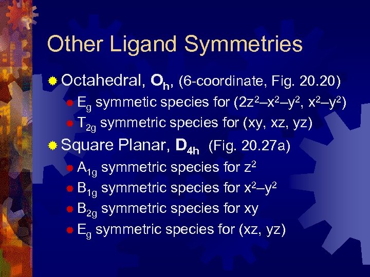 Other Ligand Symmetries ® Octahedral, Oh, (6 -coordinate, Fig. 20) ® Eg symmetic species
