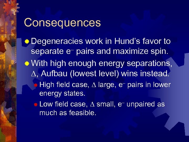 Consequences ® Degeneracies work in Hund’s favor to separate e– pairs and maximize spin.