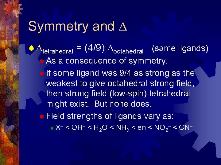 Symmetry and ® tetrahedral = (4/9) octahedral (same ligands) ® As a consequence of