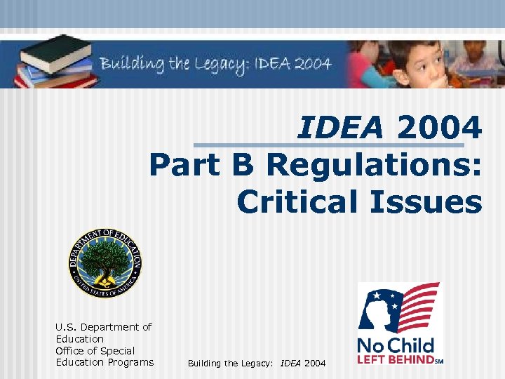IDEA 2004 Part B Regulations: Critical Issues U. S. Department of Education Office of