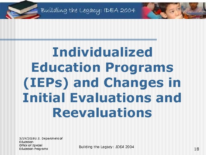 Individualized Education Programs (IEPs) and Changes in Initial Evaluations and Reevaluations 3/19/2018 U. S.