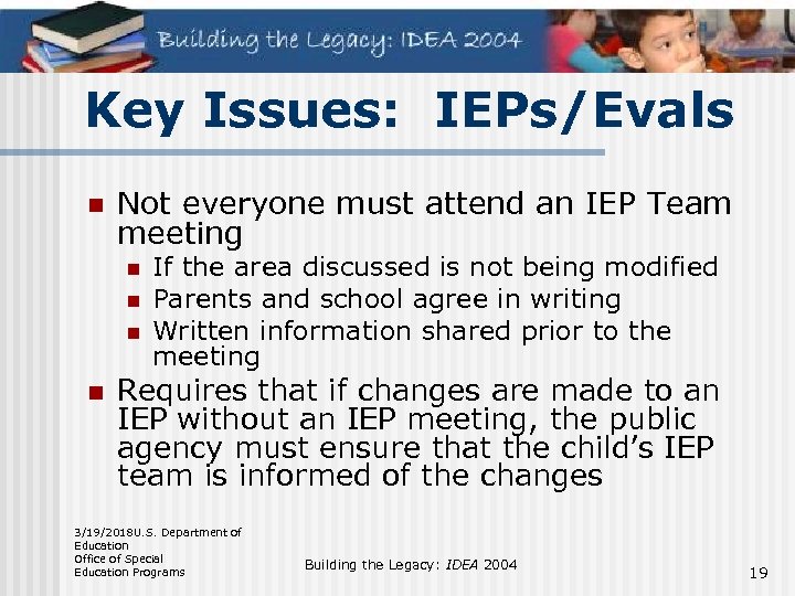 Key Issues: IEPs/Evals n Not everyone must attend an IEP Team meeting n n
