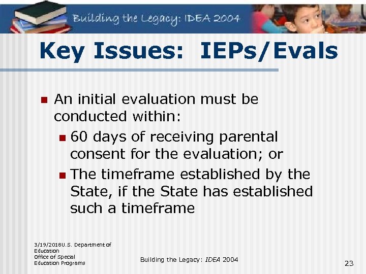Key Issues: IEPs/Evals n An initial evaluation must be conducted within: n 60 days