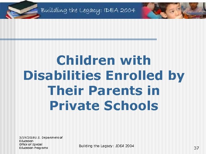 Children with Disabilities Enrolled by Their Parents in Private Schools 3/19/2018 U. S. Department
