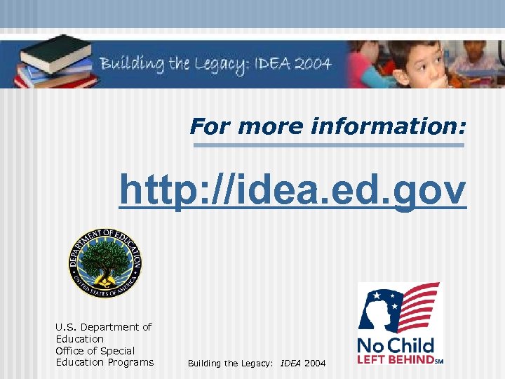 For more information: http: //idea. ed. gov U. S. Department of Education Office of