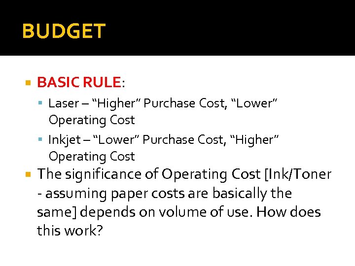 BUDGET BASIC RULE: Laser – “Higher” Purchase Cost, “Lower” Operating Cost Inkjet – “Lower”