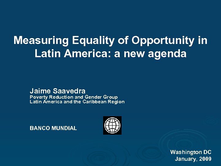 Measuring Equality of Opportunity in Latin America: a new agenda Jaime Saavedra Poverty Reduction