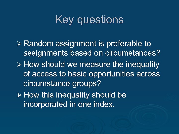 Key questions Ø Random assignment is preferable to assignments based on circumstances? Ø How