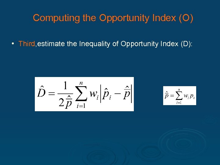 Computing the Opportunity Index (O) • Third, estimate the Inequality of Opportunity Index (D):