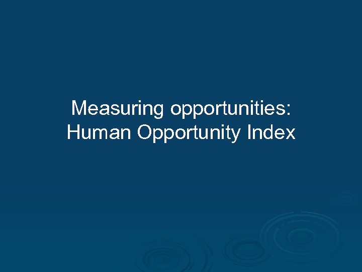 Measuring opportunities: Human Opportunity Index 