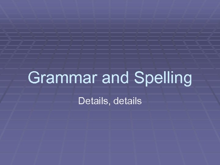 Grammar and Spelling Details, details 