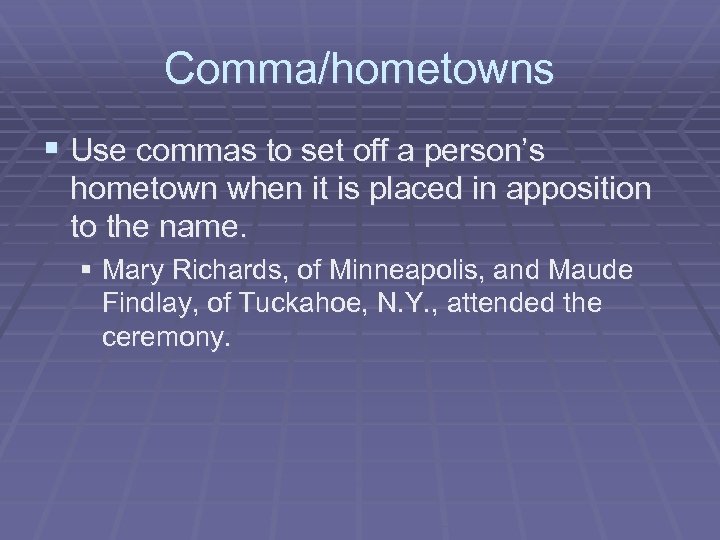 Comma/hometowns § Use commas to set off a person’s hometown when it is placed