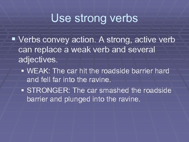 Use strong verbs § Verbs convey action. A strong, active verb can replace a