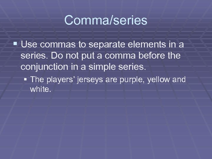 Comma/series § Use commas to separate elements in a series. Do not put a