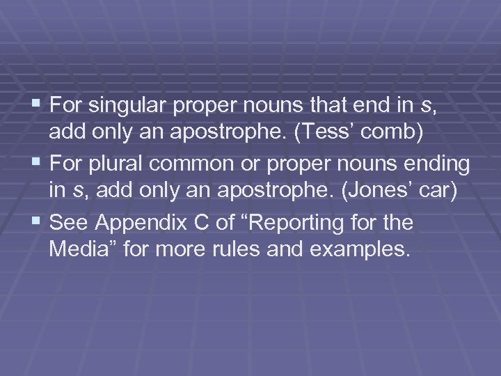 § For singular proper nouns that end in s, add only an apostrophe. (Tess’