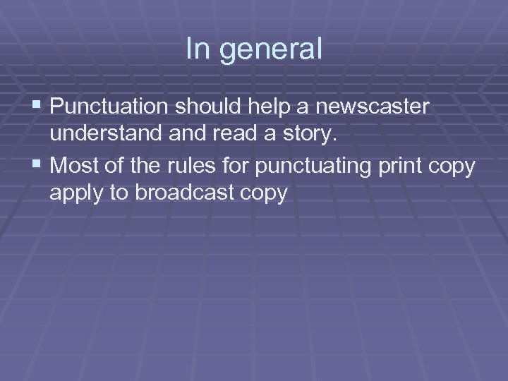 In general § Punctuation should help a newscaster understand read a story. § Most