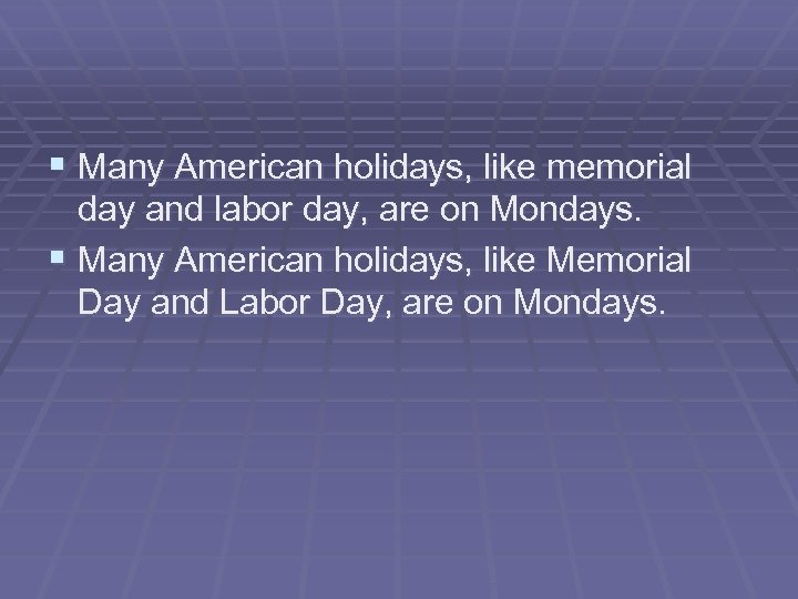 § Many American holidays, like memorial day and labor day, are on Mondays. §
