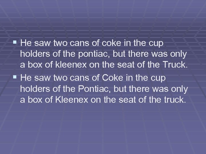 § He saw two cans of coke in the cup holders of the pontiac,